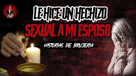 🔴le Hice Un Hechizo Sexual A Mi Esposo Historias De BrujerÍa Real Evd Youtube