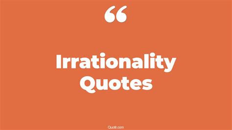 Lavish Irrationality Quotes That Will Unlock Your True Potential