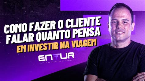 Como Fazer O Cliente Te Contar Quanto Tem Para Investir Na Viagem Youtube