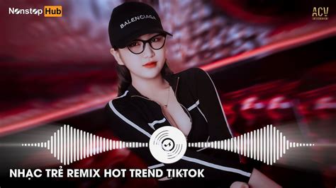 NhẠc TrẺ Remix Hay NhẤt HiỆn Nay NhẠc Remix Hot Trend Tiktok 2023