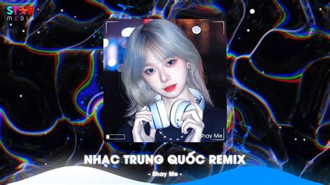 Top Nh C Trung Qu C Remix Nh C Hoa Remix Hot Tiktok Full Set Nh C Trung Remix Hay