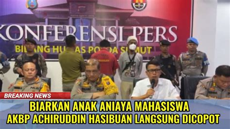 Akhirnya Akbp Achiruddin Hasibuan Dicopot Imbas Biarkan Anak Aniaya