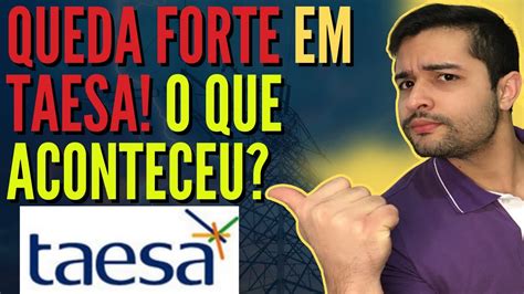 O que aconteceu as ações da Taesa Por que essa forte queda TAEE3