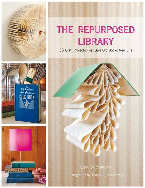 The Repurposed Library 33 Craft Projects That Give Old Books New Life