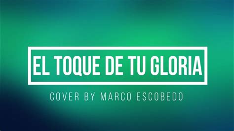 EL TOQUE DE TU GLORIA | ISABELLE VALDEZ | COVER BY MARCO ESCOBEDO - YouTube