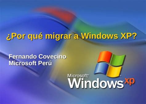 PPT Por qué migrar a Windows XP Fernando Covecino Microsoft Perú