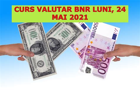 Curs Valutar Bnr Luni Mai Euro Scade Dolarul Cre Te Care