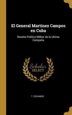 El General Martínez Campos en Cuba Reseña Político Militar de la