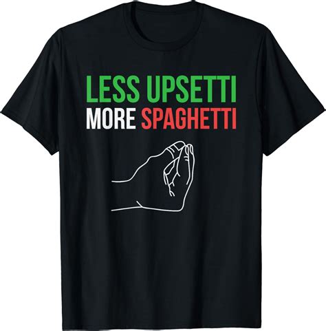 Less Upsetti More Spaghetti Funny Italian Sayings T Shirt Walmart