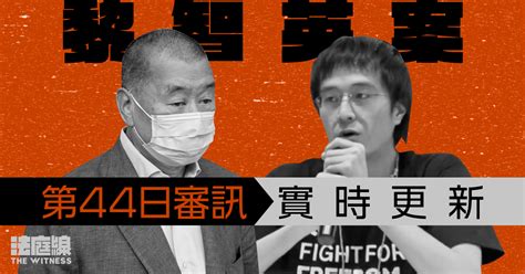 實時更新｜黎智英案第44日審訊 李宇軒：tg認識陳梓華 曾商討登報將示威場面帶到國際舞台 法庭線 The Witness