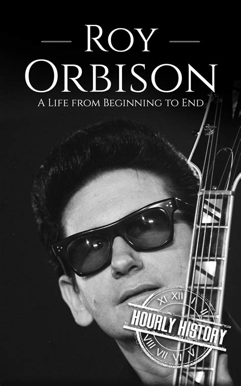 Roy Orbison A Life From Beginning To End By Hourly History Goodreads