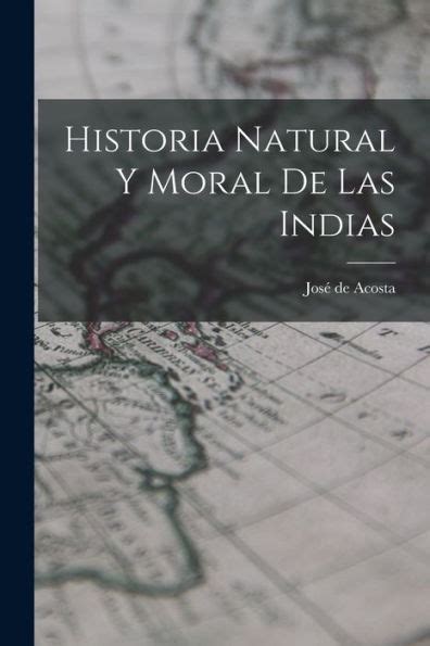 Historia Natural Y Moral De Las Indias By Acosta Jos De Paperback