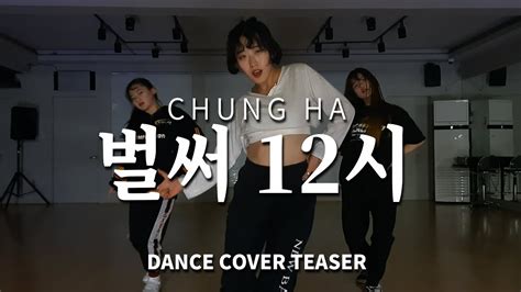 청하chung Ha 벌써 12시 Dance Cover Teaser Real Motion Youtube