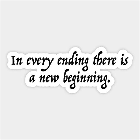 In Every Ending There Is A New Beginning Every End Is A New Beginning