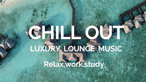 Chillout Music Videos Luxury Lounge Music Chill Out Work Scenic