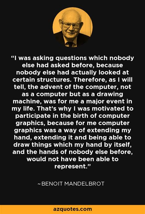 Benoit Mandelbrot Quote I Was Asking Questions Which Nobody Else Had