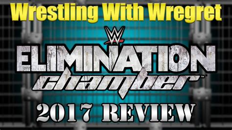 Wwe Elimination Chamber 2017 Review Wrestling With Wregret Youtube