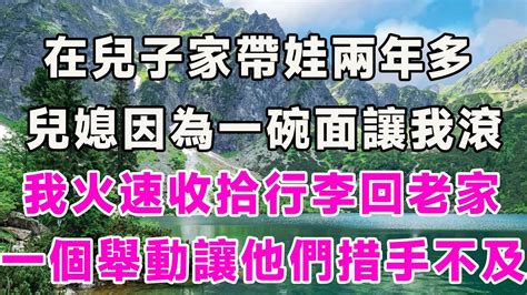 在兒子家帶娃兩年多，兒媳因為一碗面讓我滾，我火速收拾行李回老家，一個舉動讓他們措手不及 Youtube