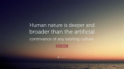 E O Wilson Quote Human Nature Is Deeper And Broader Than The