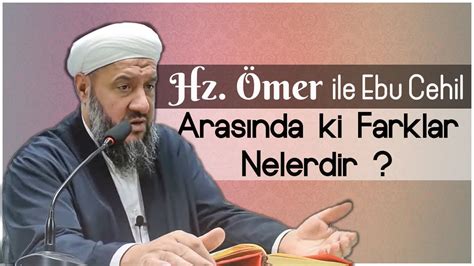 Hazreti Ömer radiyallahu anh ile Ebu Cehil Arasında ki Farklar Nelerdir