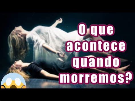 Top 10 O que acontece quando morremos veja aqui nesse vídeo YouTube