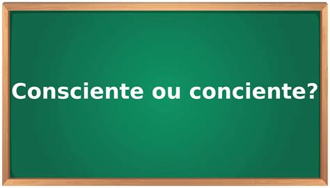 Como Se Escreve A Palavra Consciente - Consciente ou conciente: qual o correto? - Como se Escreve