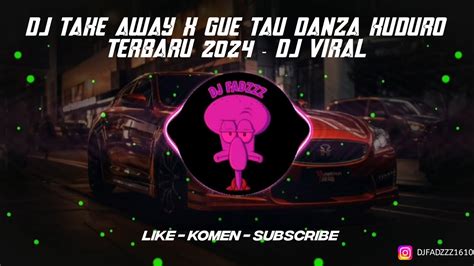 Dj Take Away X Gue Tau Danza Kuduro Terbaru Dj Viral Youtube