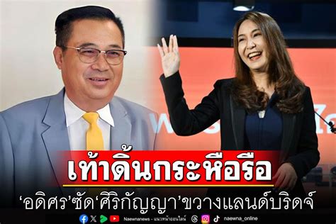 การเมือง อดิศร ซัด ศิริกัญญา เท้าดิ้นกระหือรือขวางแลนด์บริดจ์ อาการทำถนนลูกรังเป็นลาดยางก่อน