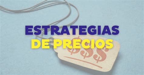 Las 9 Estrategias De Precios Más Importantes Ejemplos