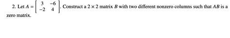 Solved 2 Let A 3 2 6 4 Construct A 2 X 2 Matrix B With