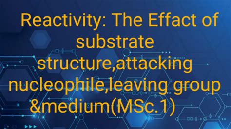 Reactivity The Effact Of Substrate Structure Attaking Nucleophile