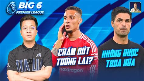 BIG 6 PREMIER LEAGUE TƯƠNG LAI U ÁM CỦA ANTONY TẠI NHÀ HÁT ARSENAL