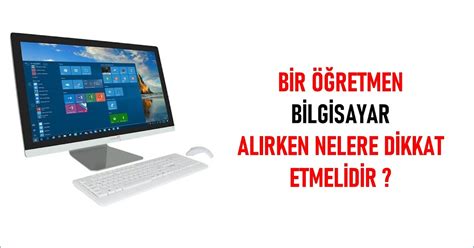 BİR ÖĞRETMEN BİLGİSAYAR ALIRKEN NELERE DİKKAT ETMELİDİR