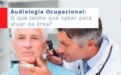 Rea De Audiologia Ocupacional O Que Tenho Que Saber Para Atuar Na