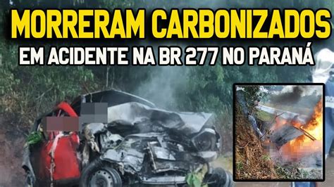 DUAS PESSOAS MORREM CARBONIZADAS EM ACIDENTE NO PR 02 03 21 YouTube