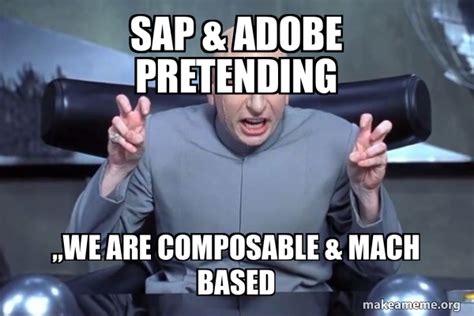 Sap And Adobe Pretending „we Are Composable And Mach Based Dr Evil Austin