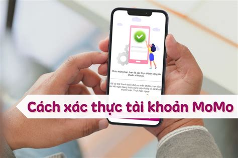 Cách xác thực tài khoản MoMo Hướng dẫn chi tiết từng bước