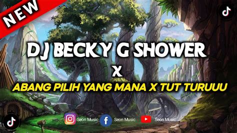 DJ BECKY G SHOWER X ABANG PILIH YANG MANA X TUT TURUUU CAMPURAN