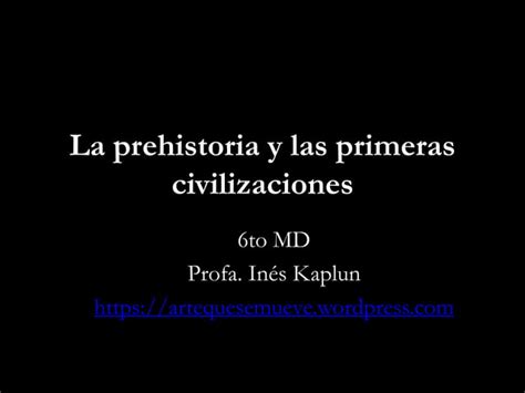 La Prehistoria Y Las Primeras Civilizaciones Pptx