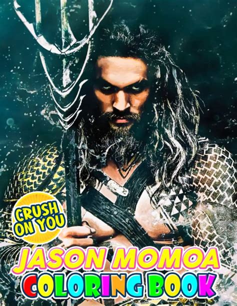 Buy Crush On You Jason Momoa Coloring Book A Coloring Book Of Fantasies With An Epic