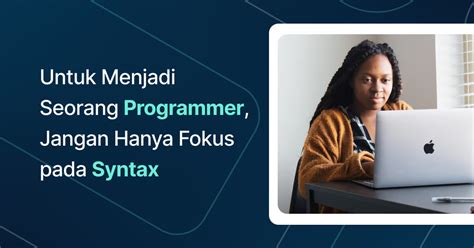 Untuk Menjadi Seorang Programmer Jangan Hanya Fokus Pada Syntax