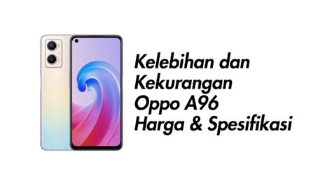 Kelebihan Dan Kekurangan Oppo A96 Harga Spesifikasi MahesWeb