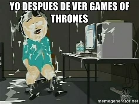 Yo Despues De Ver Games Of Thrones Randy Marsh Cum Meme Generator