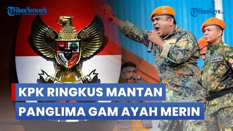 KPK Ringkus Mantan Panglima GAM Ayah Merin Di Aceh YouTube