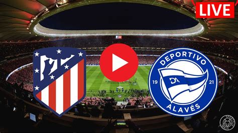 LIVE🔴: Atletico Madrid vs Deportivo Alavés - Spanish La Liga live score ...