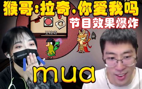 节目效果爆炸！猴哥：拉奇，你爱不爱我？王拉奇：mua，啵啵！然后猴哥就被人拿着刀 哔哩哔哩