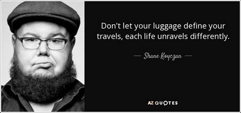 Shane Koyczan quote: Don't let your luggage define your travels, each ...
