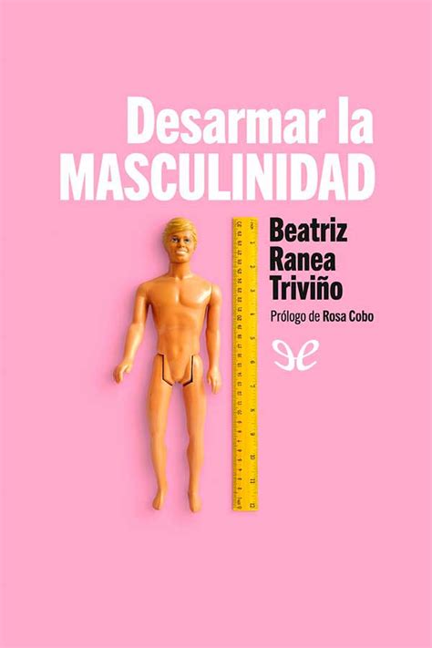 Desarmar La Masculinidad Los Hombres Ante La Era Del Feminismo De