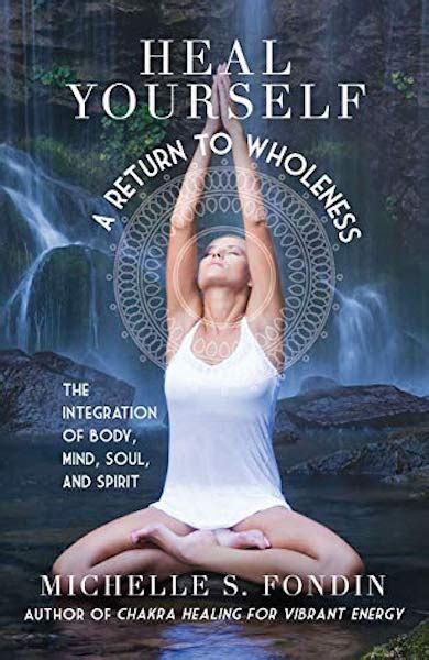 Heal Yourself A Return To Wholeness The Integration Of Body Mind