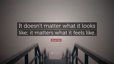 Bryan Kest Quote It Doesnt Matter What It Looks Like It Matters